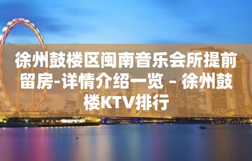 徐州鼓楼区闽南音乐会所提前留房-详情介绍一览 – 徐州鼓楼KTV排行