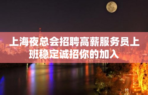 上海夜总会招聘高薪服务员上班稳定诚招你的加入