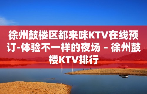 徐州鼓楼区都来咪KTV在线预订-体验不一样的夜场 – 徐州鼓楼KTV排行