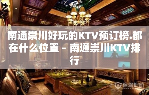 南通崇川好玩的KTV预订榜.都在什么位置 – 南通崇川KTV排行