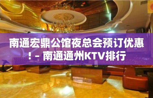 南通宏鼎公馆夜总会预订优惠! – 南通通州KTV排行