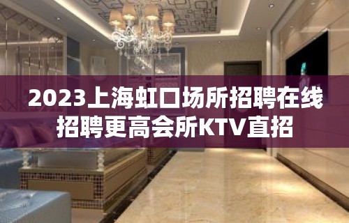 2023上海虹口场所招聘在线招聘更高会所KTV直招