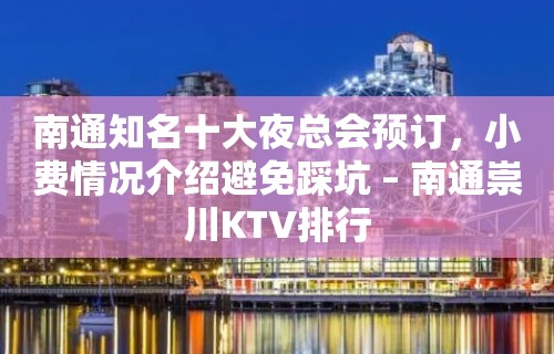 南通知名十大夜总会预订，小费情况介绍避免踩坑 – 南通崇川KTV排行