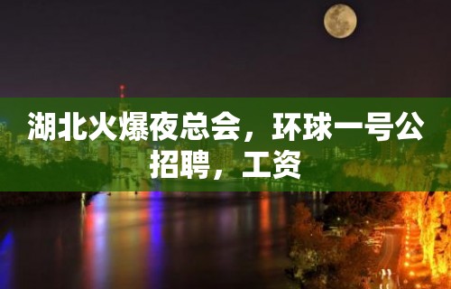 湖北火爆夜总会，环球一号公招聘，工资