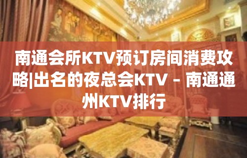 南通会所KTV预订房间消费攻略|出名的夜总会KTV – 南通通州KTV排行