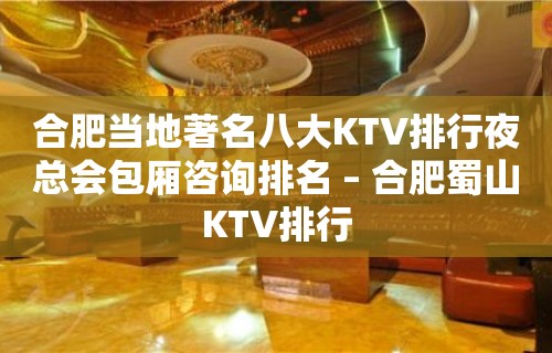 合肥当地著名八大KTV排行夜总会包厢咨询排名 – 合肥蜀山KTV排行