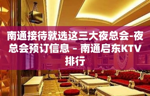 南通接待就选这三大夜总会-夜总会预订信息 – 南通启东KTV排行