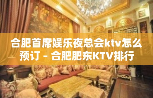 合肥首席娱乐夜总会ktv怎么预订 – 合肥肥东KTV排行