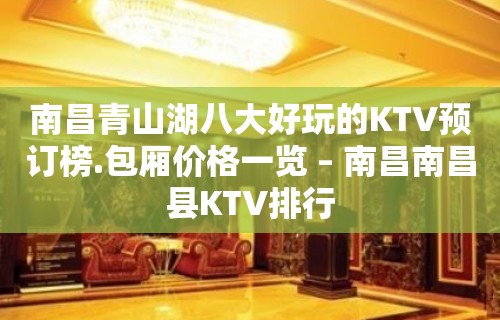 南昌青山湖八大好玩的KTV预订榜.包厢价格一览 – 南昌南昌县KTV排行