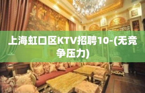 上海虹口区KTV招聘10-(无竞争压力)