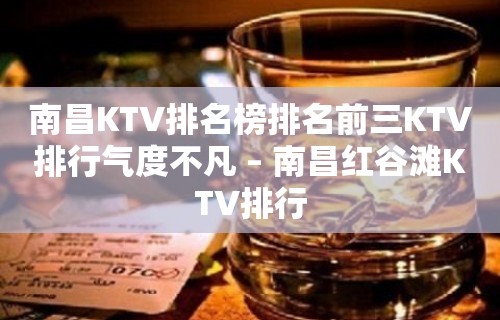 南昌KTV排名榜排名前三KTV排行气度不凡 – 南昌红谷滩KTV排行