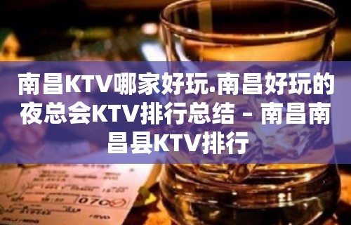 南昌KTV哪家好玩.南昌好玩的夜总会KTV排行总结 – 南昌南昌县KTV排行