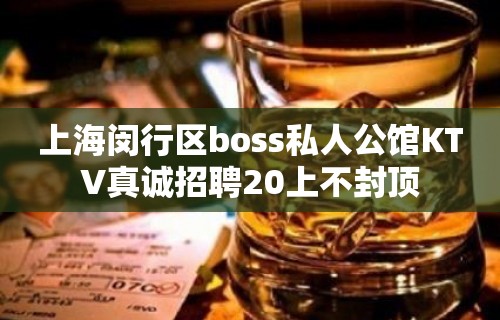 上海闵行区boss私人公馆KTV真诚招聘20上不封顶