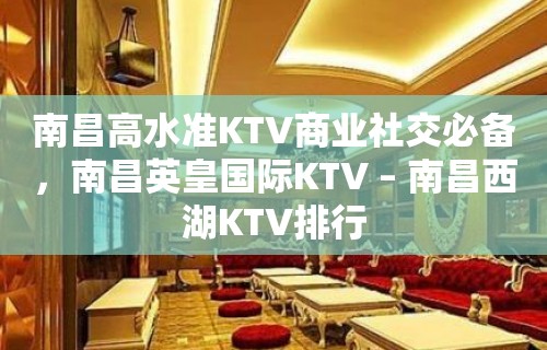 南昌高水准KTV商业社交必备，南昌英皇国际KTV – 南昌西湖KTV排行