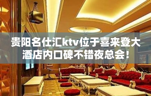 贵阳名仕汇ktv位于喜来登大酒店内口碑不错夜总会！