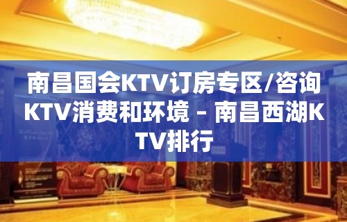 南昌国会KTV订房专区/咨询KTV消费和环境 – 南昌西湖KTV排行