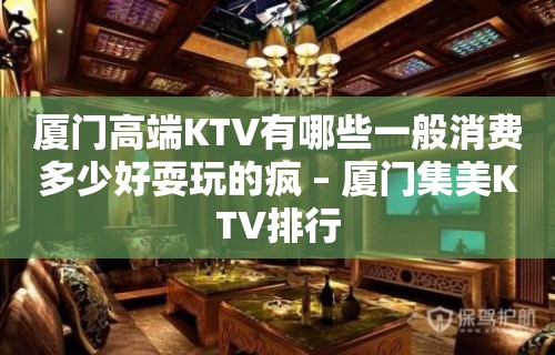 厦门高端KTV有哪些一般消费多少好耍玩的疯 – 厦门集美KTV排行