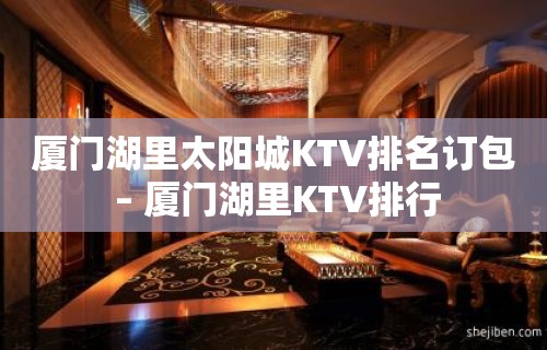 厦门湖里太阳城KTV排名订包 – 厦门湖里KTV排行