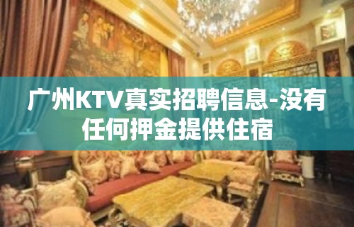 广州KTV真实招聘信息-没有任何押金提供住宿