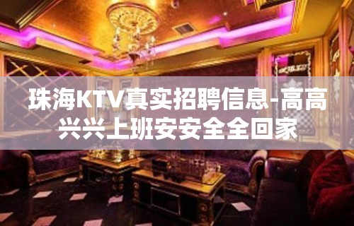 珠海KTV真实招聘信息-高高兴兴上班安安全全回家