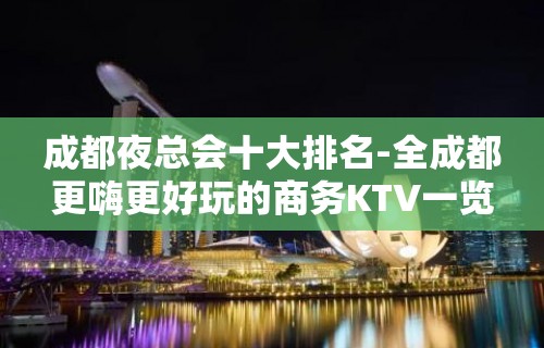 成都夜总会十大排名-全成都更嗨更好玩的商务KTV一览