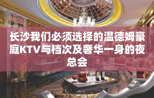 长沙我们必须选择的温德姆豪庭KTV与档次及奢华一身的夜总会