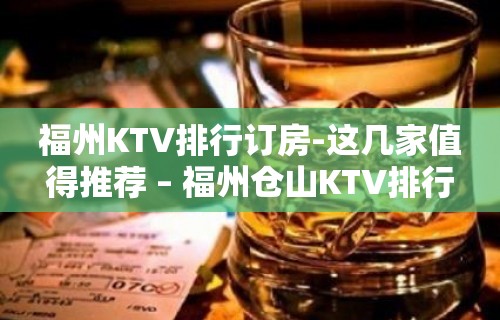 福州KTV排行订房-这几家值得推荐 – 福州仓山KTV排行