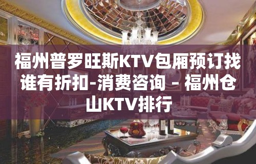 福州普罗旺斯KTV包厢预订找谁有折扣-消费咨询 – 福州仓山KTV排行