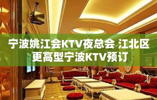 宁波姚江会KTV夜总会 江北区 更高型宁波KTV预订