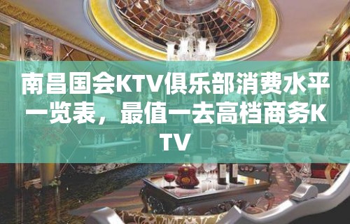 南昌国会KTV俱乐部消费水平一览表，最值一去高档商务KTV