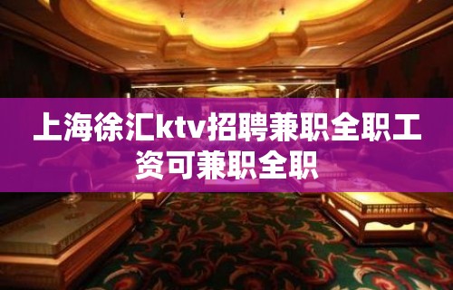 上海徐汇ktv招聘兼职全职工资可兼职全职