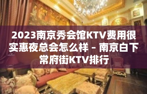 2023南京秀会馆KTV费用很实惠夜总会怎么样 – 南京白下常府街KTV排行