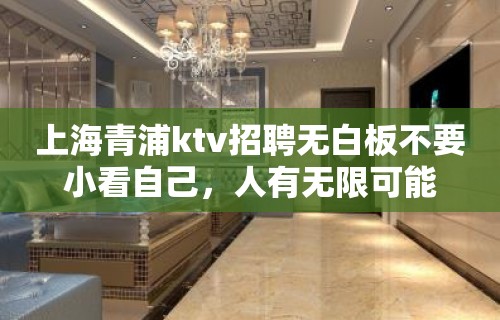 上海青浦ktv招聘无白板不要小看自己，人有无限可能