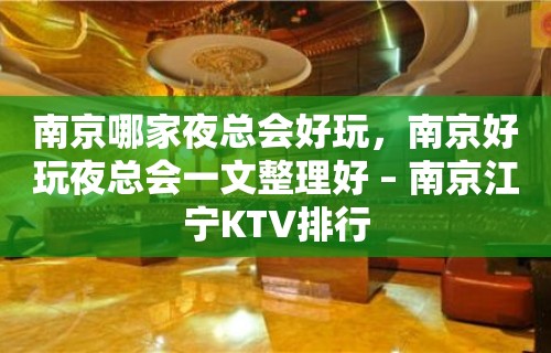 南京哪家夜总会好玩，南京好玩夜总会一文整理好 – 南京江宁KTV排行