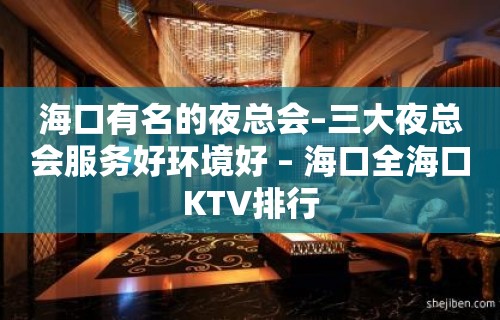 海口有名的夜总会–三大夜总会服务好环境好 – 海口全海口KTV排行