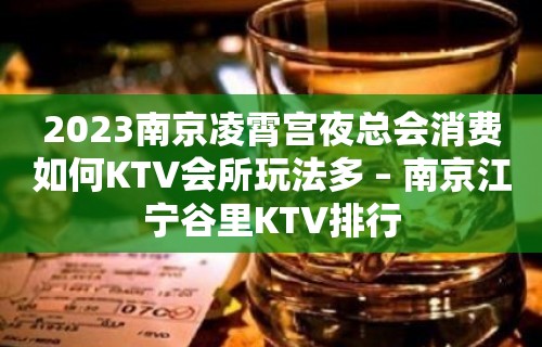 2023南京凌霄宫夜总会消费如何KTV会所玩法多 – 南京江宁谷里KTV排行