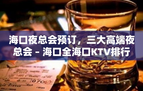 海口夜总会预订，三大高端夜总会 – 海口全海口KTV排行