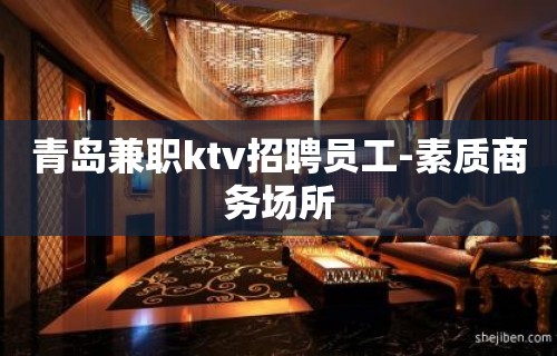 青岛兼职ktv招聘员工-素质商务场所