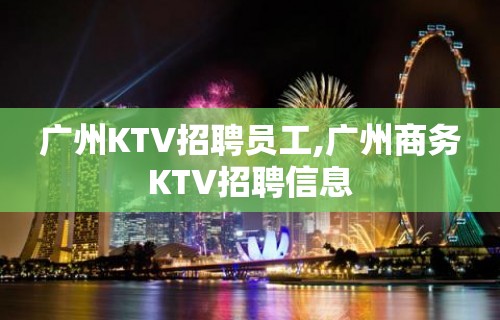 广州KTV招聘员工,广州商务KTV招聘信息