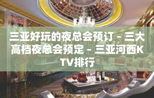 三亚好玩的夜总会预订－三大高档夜总会预定 – 三亚河西KTV排行