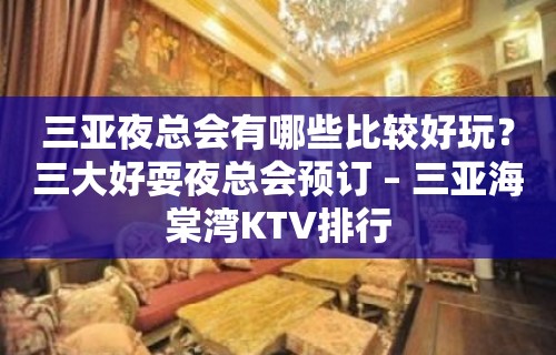 三亚夜总会有哪些比较好玩？三大好耍夜总会预订 – 三亚海棠湾KTV排行