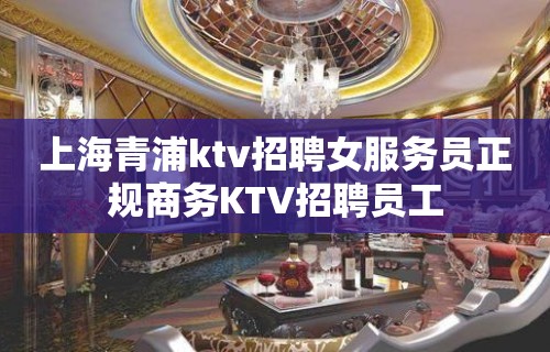 上海青浦ktv招聘女服务员正规商务KTV招聘员工