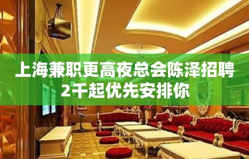 上海兼职更高夜总会陈泽招聘2千起优先安排你