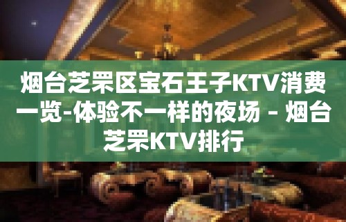 烟台芝罘区宝石王子KTV消费一览-体验不一样的夜场 – 烟台芝罘KTV排行