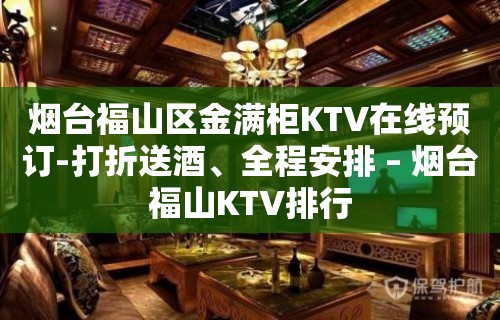 烟台福山区金满柜KTV在线预订-打折送酒、全程安排 – 烟台福山KTV排行