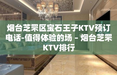 烟台芝罘区宝石王子KTV预订电话-值得体验的场 – 烟台芝罘KTV排行