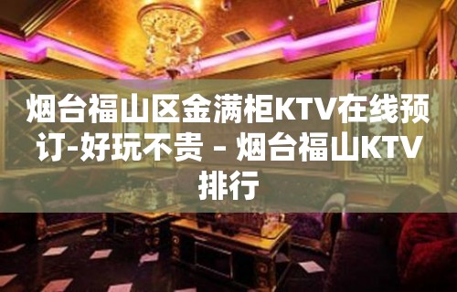 烟台福山区金满柜KTV在线预订-好玩不贵 – 烟台福山KTV排行