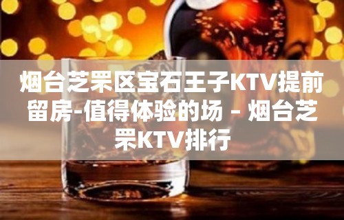 烟台芝罘区宝石王子KTV提前留房-值得体验的场 – 烟台芝罘KTV排行