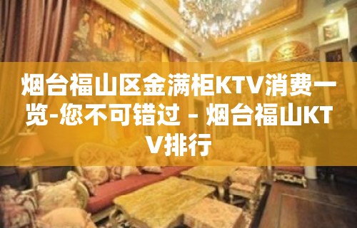 烟台福山区金满柜KTV消费一览-您不可错过 – 烟台福山KTV排行