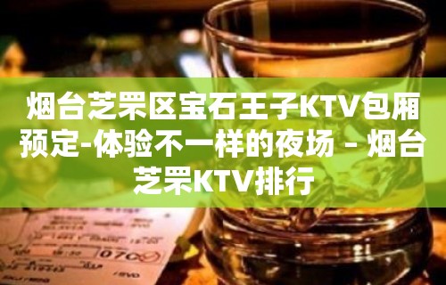 烟台芝罘区宝石王子KTV包厢预定-体验不一样的夜场 – 烟台芝罘KTV排行